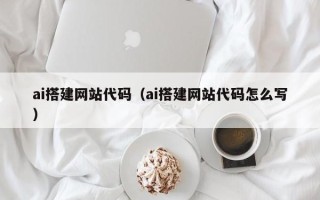 成都ai搭建网站代码（ai搭建网站代码怎么写）