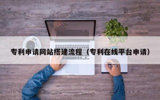 成都专利申请网站搭建流程（专利在线平台申请）