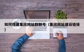 成都如何搭建集团网站群聊号（集团网站建设链接）